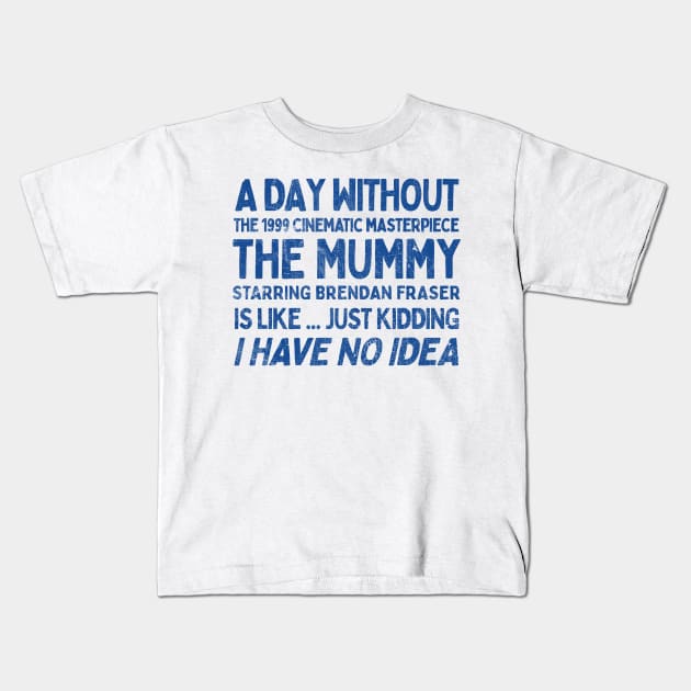 A Day Without THE MUMMY Is Like.... Just Kidding I Have No Idea Kids T-Shirt by DankFutura